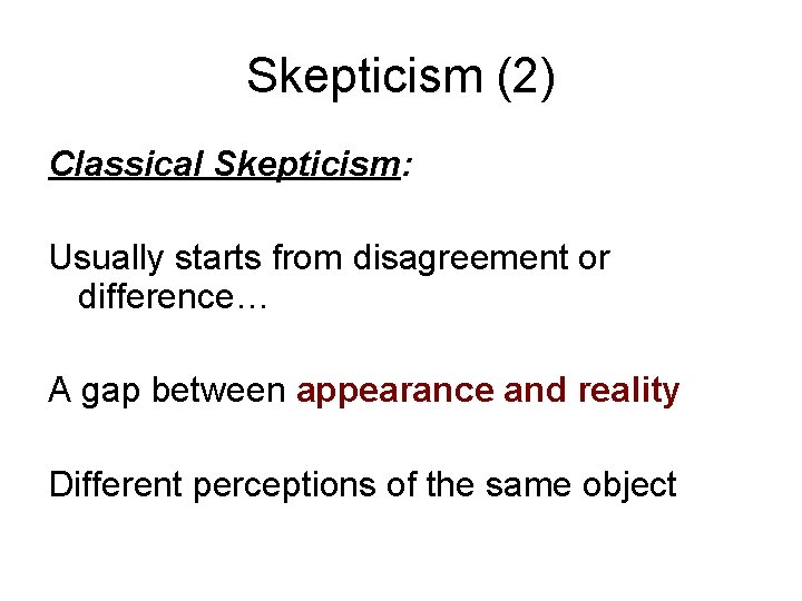 Skepticism (2) Classical Skepticism: Usually starts from disagreement or difference… A gap between appearance