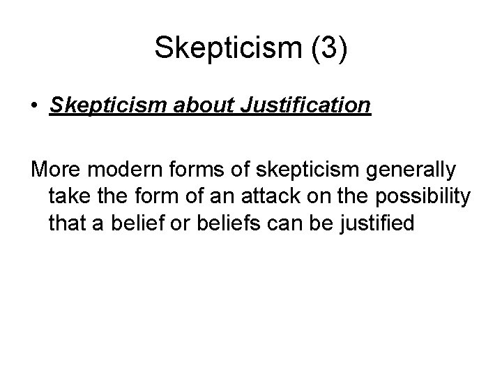 Skepticism (3) • Skepticism about Justification More modern forms of skepticism generally take the