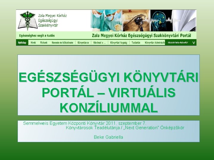 EGÉSZSÉGÜGYI KÖNYVTÁRI PORTÁL – VIRTUÁLIS KONZÍLIUMMAL Semmelweis Egyetem Központi Könyvtár 2011. szeptember 7. Könyvtárosok