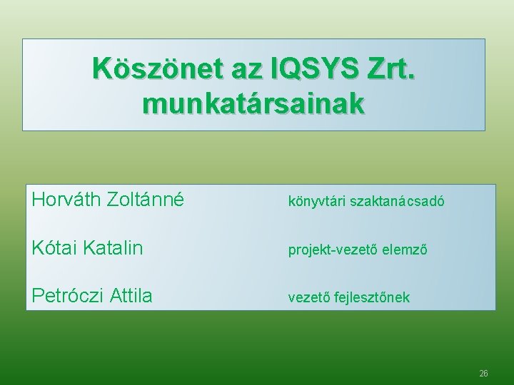 Köszönet az IQSYS Zrt. munkatársainak Horváth Zoltánné könyvtári szaktanácsadó Kótai Katalin projekt-vezető elemző Petróczi Köszönet az IQSYS Zrt. munkatársainak Horváth Zoltánné könyvtári szaktanácsadó Kótai Katalin projekt-vezető elemző Petróczi