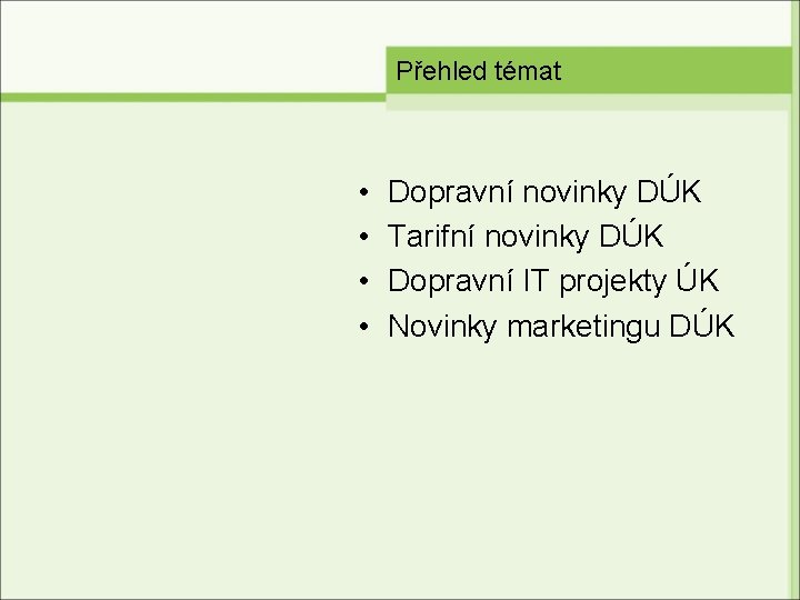 Přehled témat • • Dopravní novinky DÚK Tarifní novinky DÚK Dopravní IT projekty ÚK