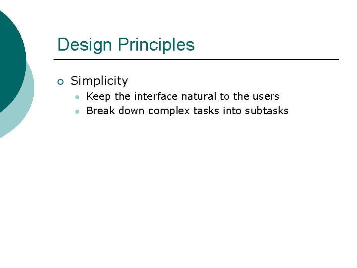 Design Principles ¡ Simplicity l l Keep the interface natural to the users Break