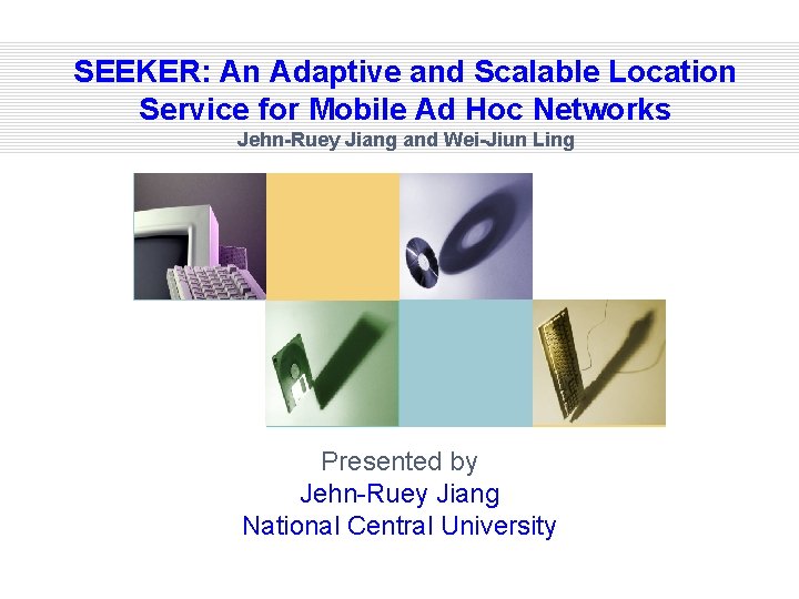 SEEKER: An Adaptive and Scalable Location Service for Mobile Ad Hoc Networks Jehn-Ruey Jiang