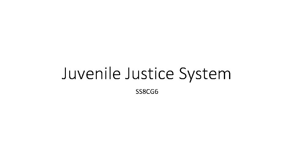 Juvenile Justice System SS 8 CG 6 