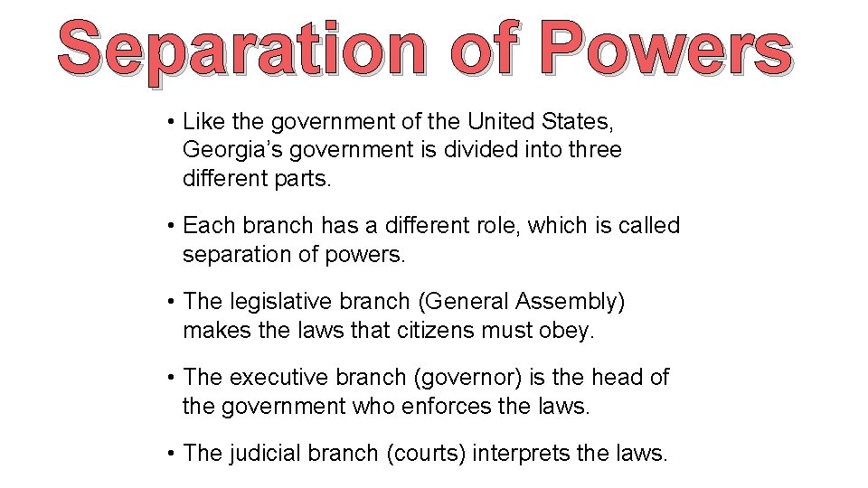Separation of Powers • Like the government of the United States, Georgia’s government is