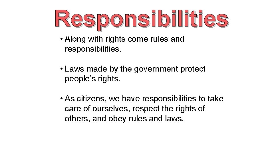 Responsibilities • Along with rights come rules and responsibilities. • Laws made by the