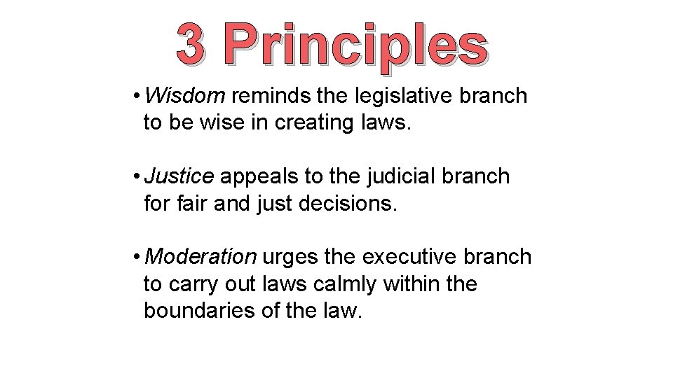 3 Principles • Wisdom reminds the legislative branch to be wise in creating laws.