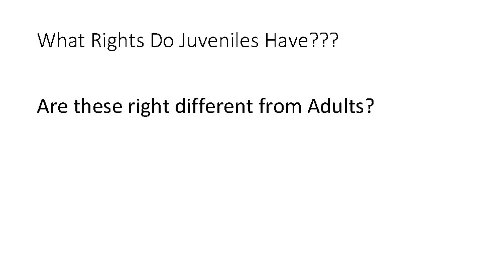 What Rights Do Juveniles Have? ? ? Are these right different from Adults? 