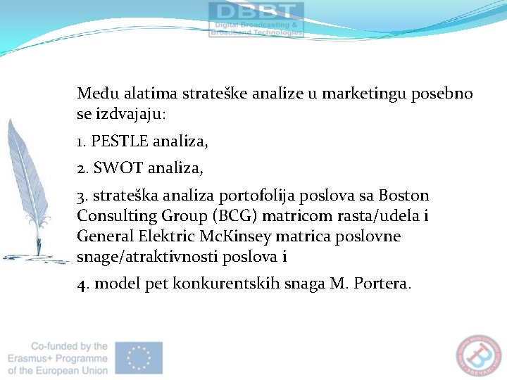 Među alatima strateške analize u marketingu posebno se izdvajaju: 1. PESTLE analiza, 2. SWOT