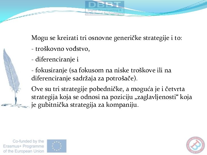 Mogu se kreirati tri osnovne generičke strategije i to: - troškovno vođstvo, - diferenciranje