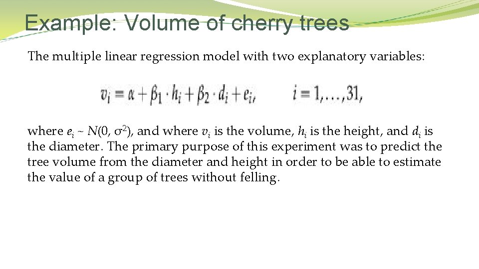 Example: Volume of cherry trees The multiple linear regression model with two explanatory variables: