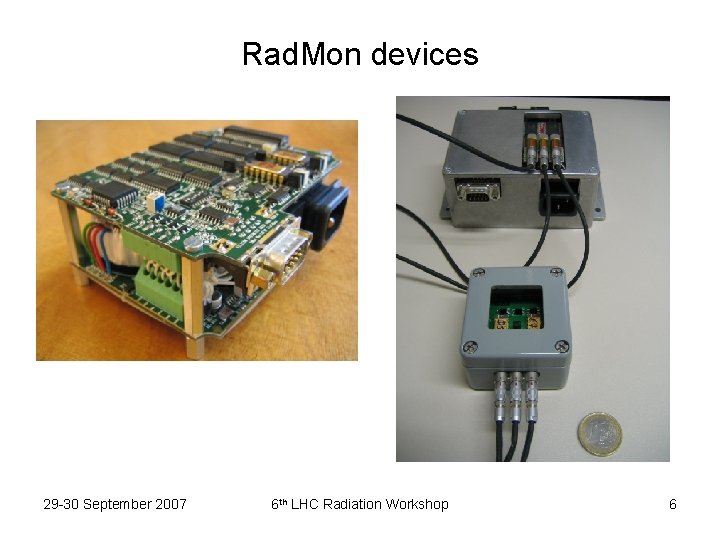 Rad. Mon devices 29 -30 September 2007 6 th LHC Radiation Workshop 6 