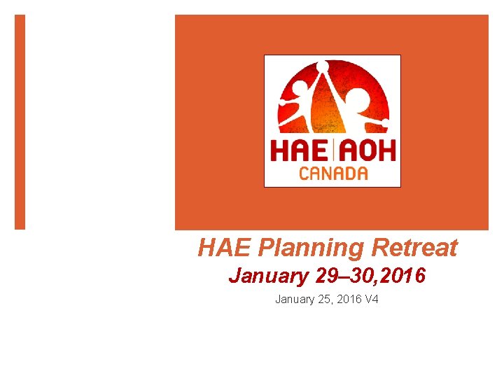  HAE Planning Retreat January 29– 30, 2016 January 25, 2016 V 4 
