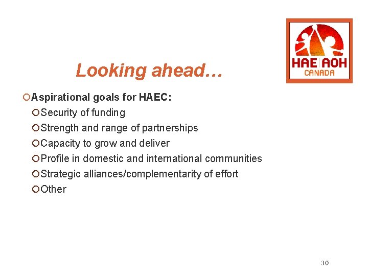 Looking ahead… ¡Aspirational goals for HAEC: ¡Security of funding ¡Strength and range of partnerships