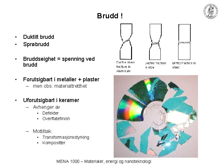 Brudd ! • • Duktilt brudd Sprøbrudd • Bruddseighet = spenning ved brudd •