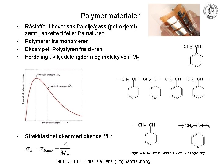Polymermaterialer • • Råstoffer i hovedsak fra olje/gass (petrokjemi), samt i enkelte tilfeller fra