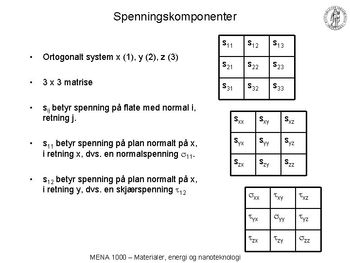 Spenningskomponenter • Ortogonalt system x (1), y (2), z (3) • 3 x 3