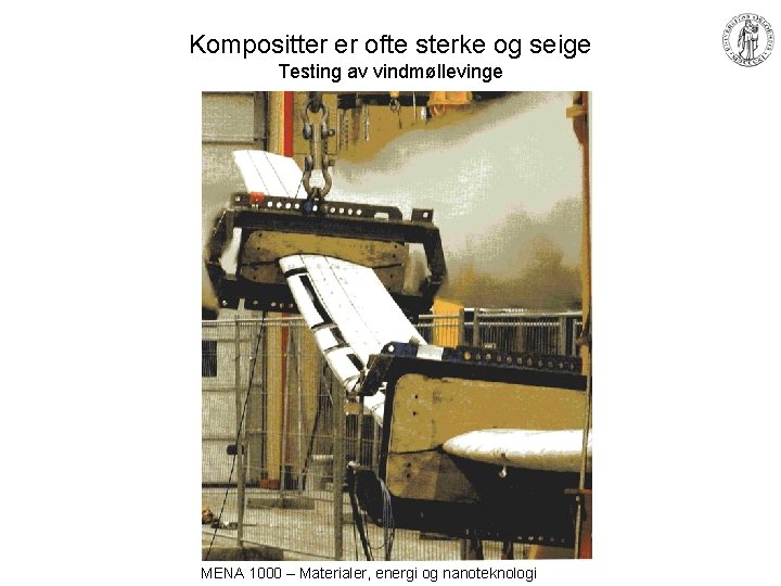 Kompositter er ofte sterke og seige Testing av vindmøllevinge MENA 1000 – Materialer, energi