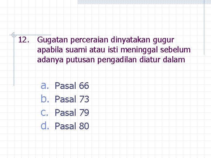 12. Gugatan perceraian dinyatakan gugur apabila suami atau isti meninggal sebelum adanya putusan pengadilan