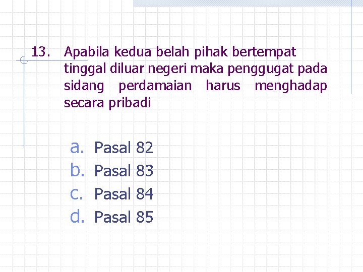 13. Apabila kedua belah pihak bertempat tinggal diluar negeri maka penggugat pada sidang perdamaian