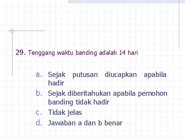 29. Tenggang waktu banding adalah 14 hari a. Sejak putusan diucapkan apabila hadir b.