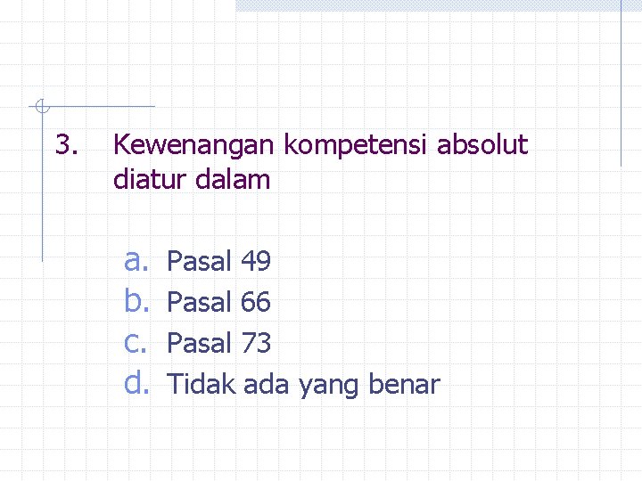 3. Kewenangan kompetensi absolut diatur dalam a. b. c. d. Pasal 49 Pasal 66