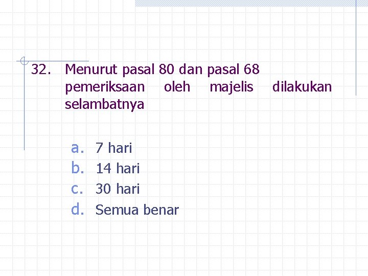 32. Menurut pasal 80 dan pasal 68 pemeriksaan oleh majelis dilakukan selambatnya a. b.