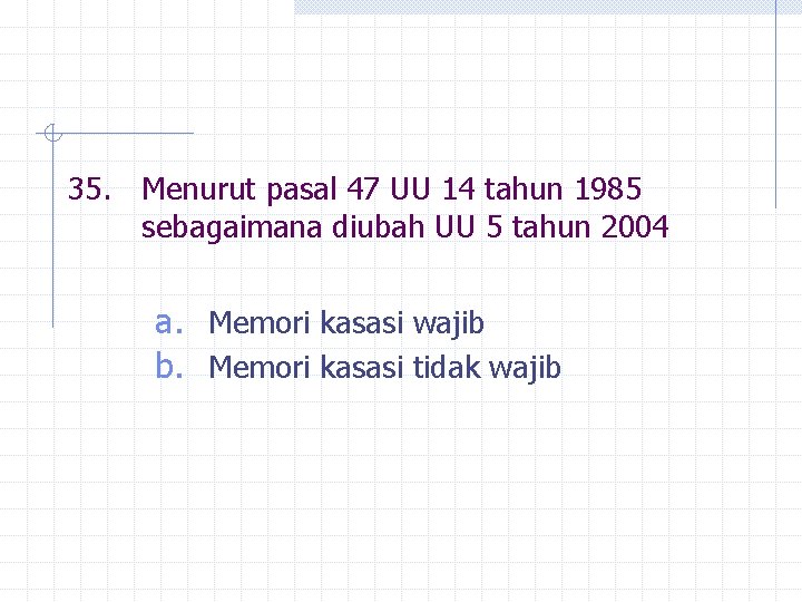 35. Menurut pasal 47 UU 14 tahun 1985 sebagaimana diubah UU 5 tahun 2004