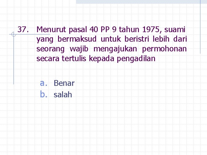 37. Menurut pasal 40 PP 9 tahun 1975, suami yang bermaksud untuk beristri lebih