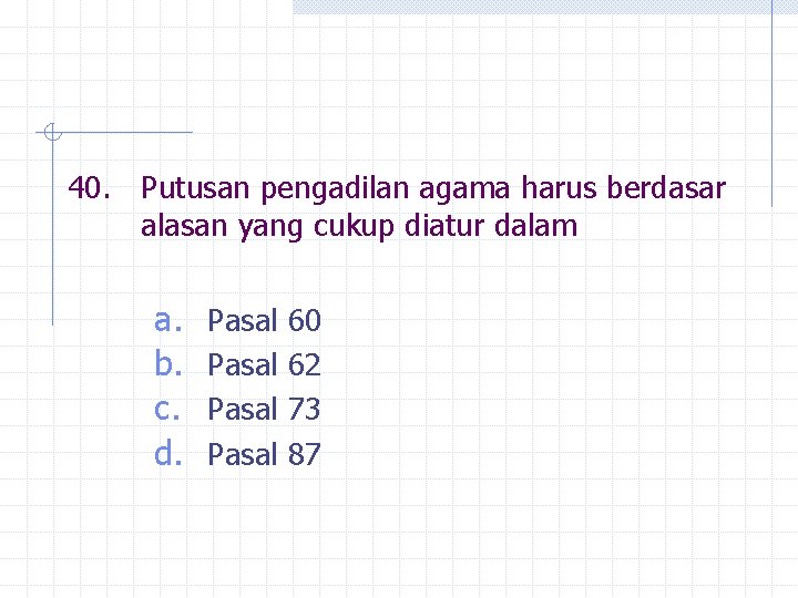 40. Putusan pengadilan agama harus berdasar alasan yang cukup diatur dalam a. b. c.