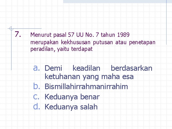 7. Menurut pasal 57 UU No. 7 tahun 1989 merupakan kekhususan putusan atau penetapan