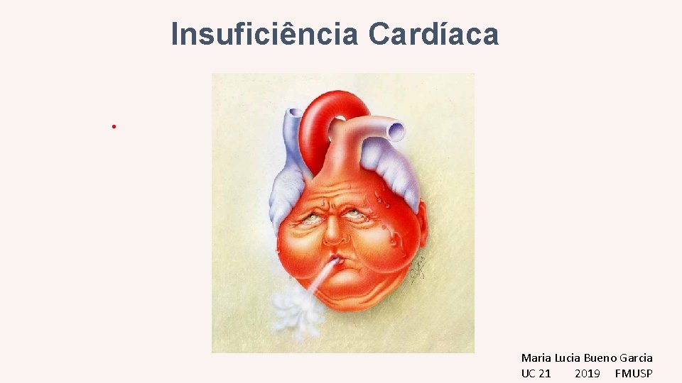 Insuficiência Cardíaca • Maria Lucia Bueno Garcia UC 21 2019 FMUSP 