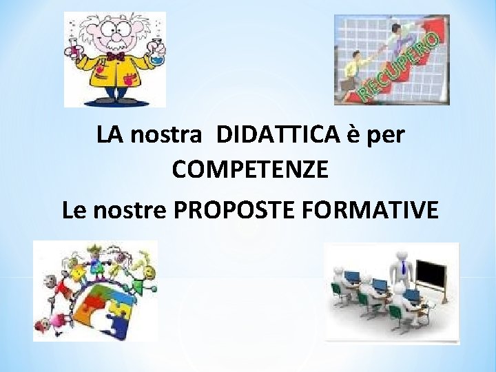 LA nostra DIDATTICA è per COMPETENZE Le nostre PROPOSTE FORMATIVE 