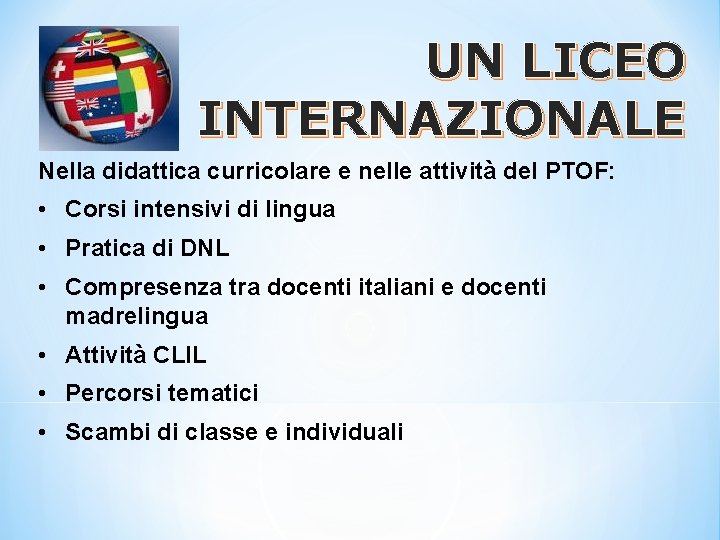 UN LICEO INTERNAZIONALE Nella didattica curricolare e nelle attività del PTOF: • Corsi intensivi