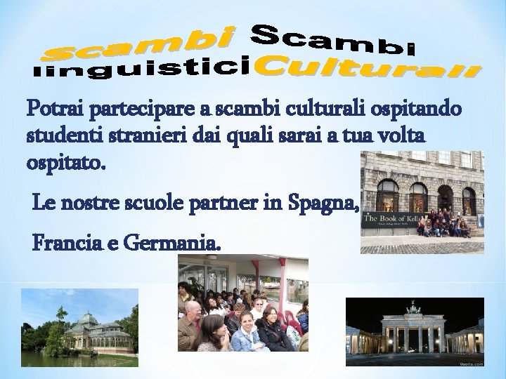 Potrai partecipare a scambi culturali ospitando studenti stranieri dai quali sarai a tua volta