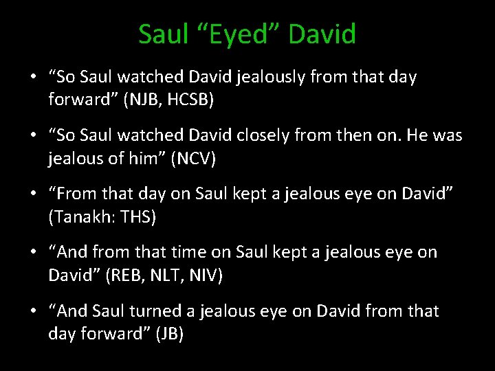 Saul “Eyed” David • “So Saul watched David jealously from that day forward” (NJB,