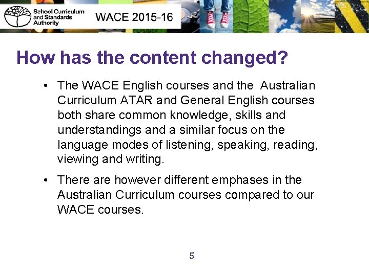 How has the content changed? • The WACE English courses and the Australian Curriculum