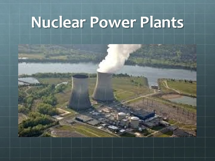Nuclear Power Plants What do nuclear power plants