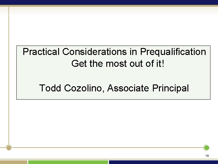 Practical Considerations in Prequalification Get the most out of it! Todd Cozolino, Associate Principal