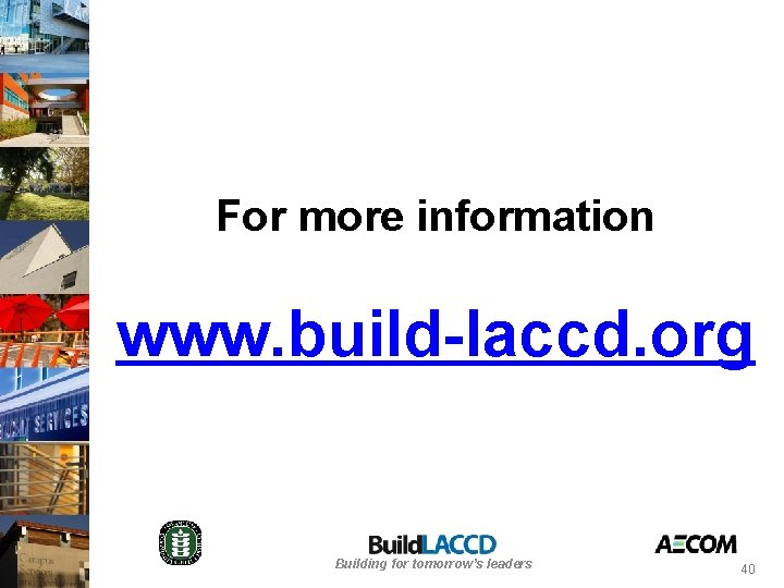 For more information www. build-laccd. org Building for tomorrow’s leaders 40 