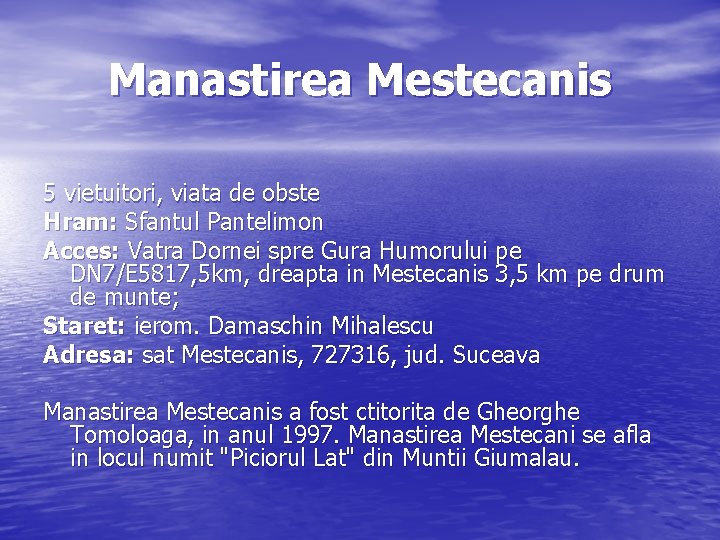 Manastirea Mestecanis 5 vietuitori, viata de obste Hram: Sfantul Pantelimon Acces: Vatra Dornei spre