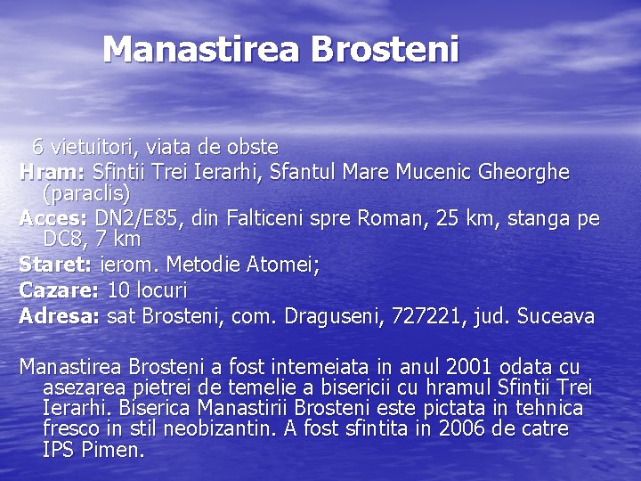 Manastirea Brosteni 6 vietuitori, viata de obste Hram: Sfintii Trei Ierarhi, Sfantul Mare Mucenic