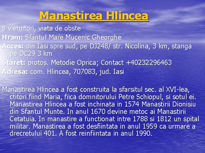 Manastirea Hlincea 8 vietuitori, viata de obste Hram: Sfantul Mare Mucenic Gheorghe Acces: din