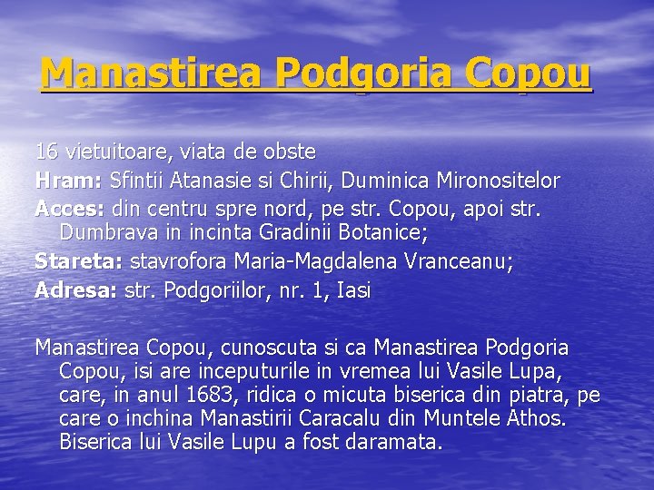 Manastirea Podgoria Copou 16 vietuitoare, viata de obste Hram: Sfintii Atanasie si Chirii, Duminica