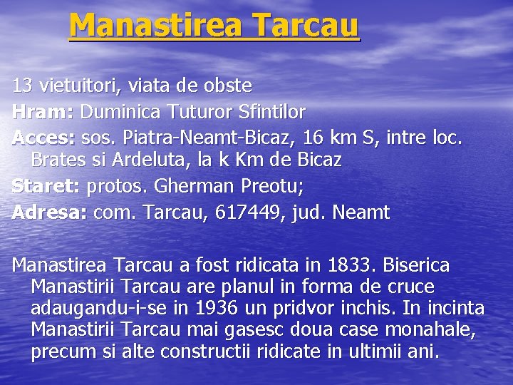 Manastirea Tarcau 13 vietuitori, viata de obste Hram: Duminica Tuturor Sfintilor Acces: sos. Piatra-Neamt-Bicaz,