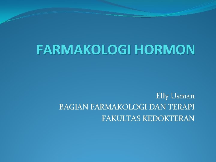 FARMAKOLOGI HORMON Elly Usman BAGIAN FARMAKOLOGI DAN TERAPI FAKULTAS KEDOKTERAN 