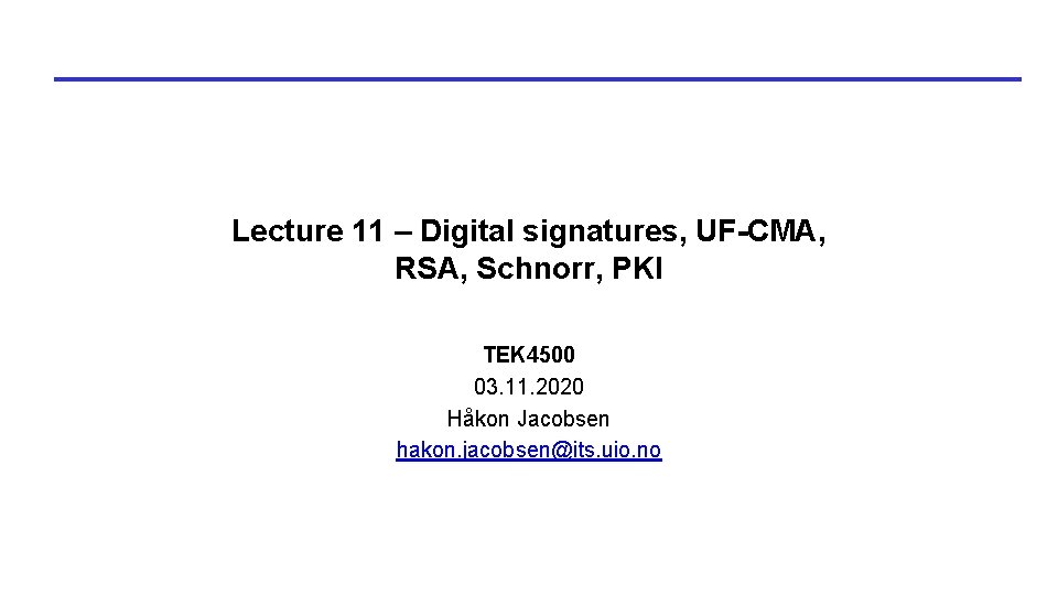 Lecture 11 – Digital signatures, UF-CMA, RSA, Schnorr, PKI TEK 4500 03. 11. 2020