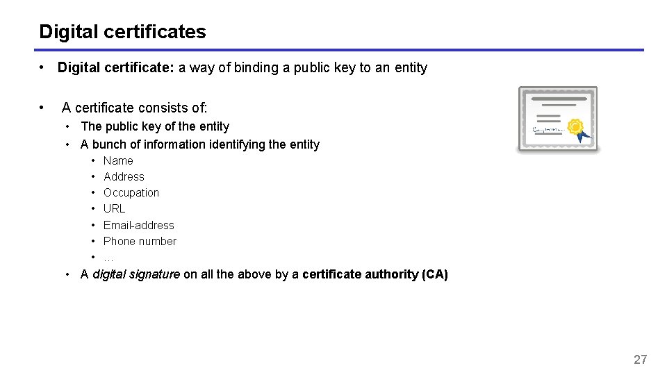 Digital certificates • Digital certificate: a way of binding a public key to an
