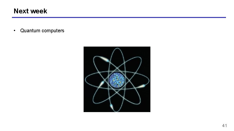 Next week • Quantum computers 41 