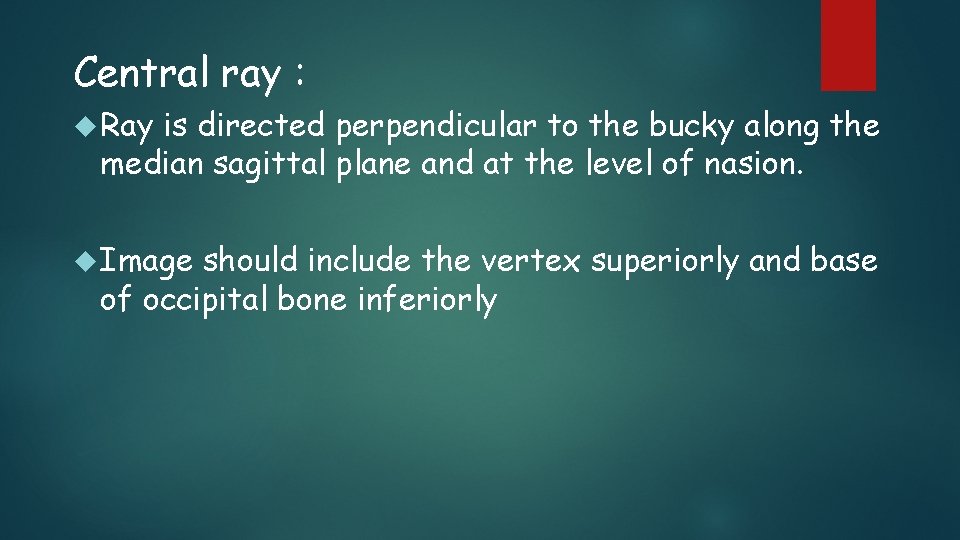 Central ray : Ray is directed perpendicular to the bucky along the median sagittal